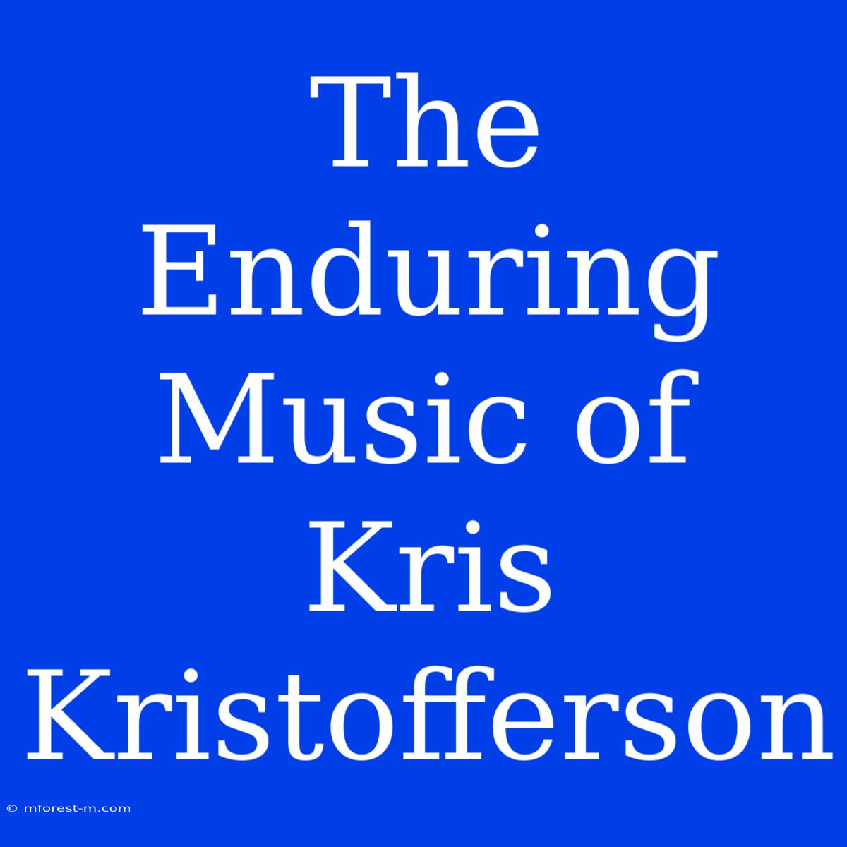 The Enduring Music Of Kris Kristofferson