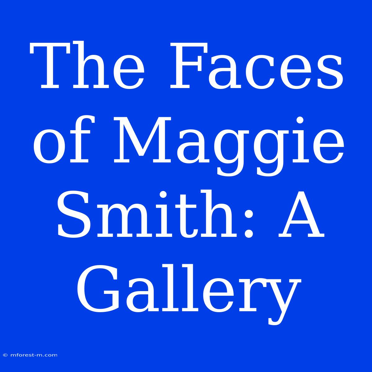 The Faces Of Maggie Smith: A Gallery