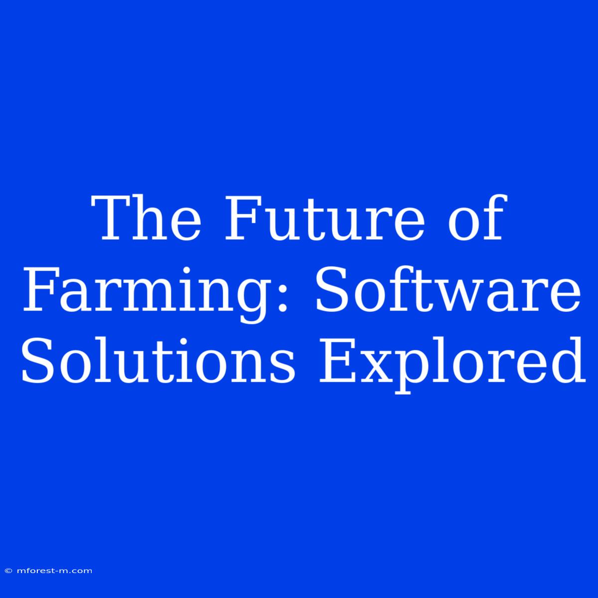 The Future Of Farming: Software Solutions Explored