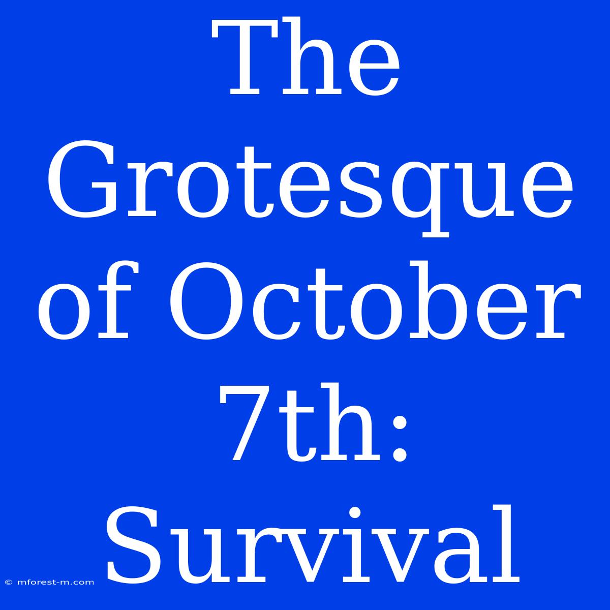 The Grotesque Of October 7th: Survival 