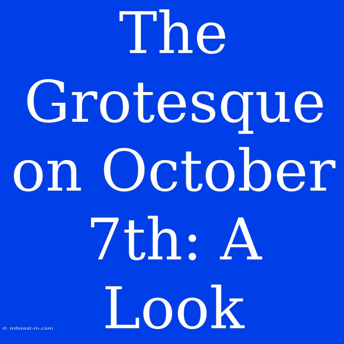 The Grotesque On October 7th: A Look