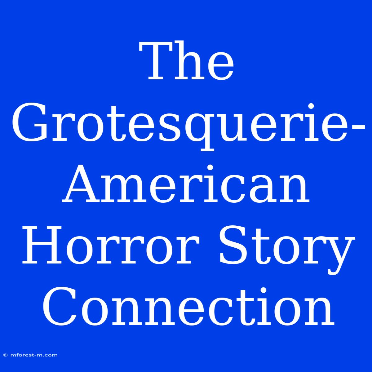 The Grotesquerie-American Horror Story Connection 