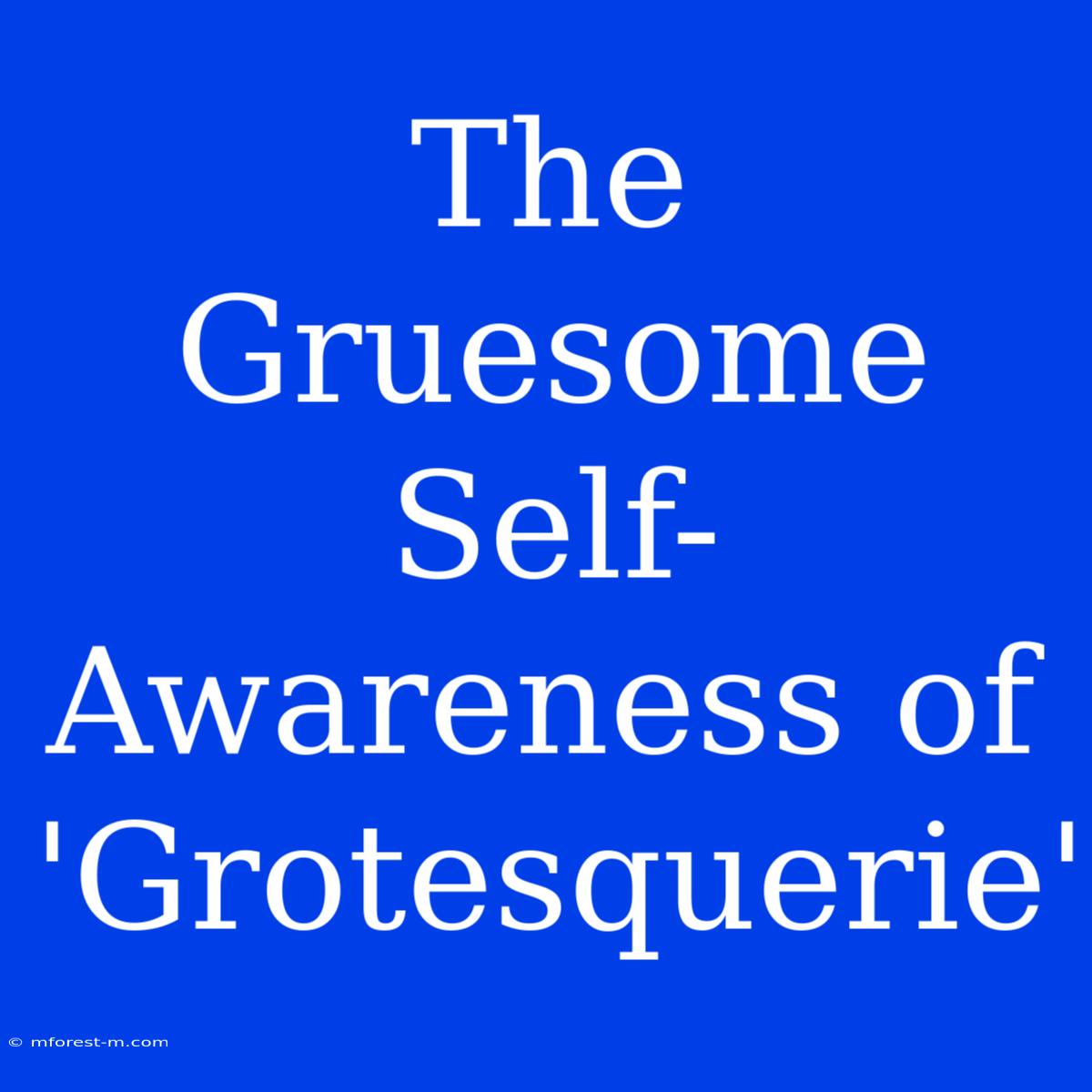 The Gruesome Self-Awareness Of 'Grotesquerie' 