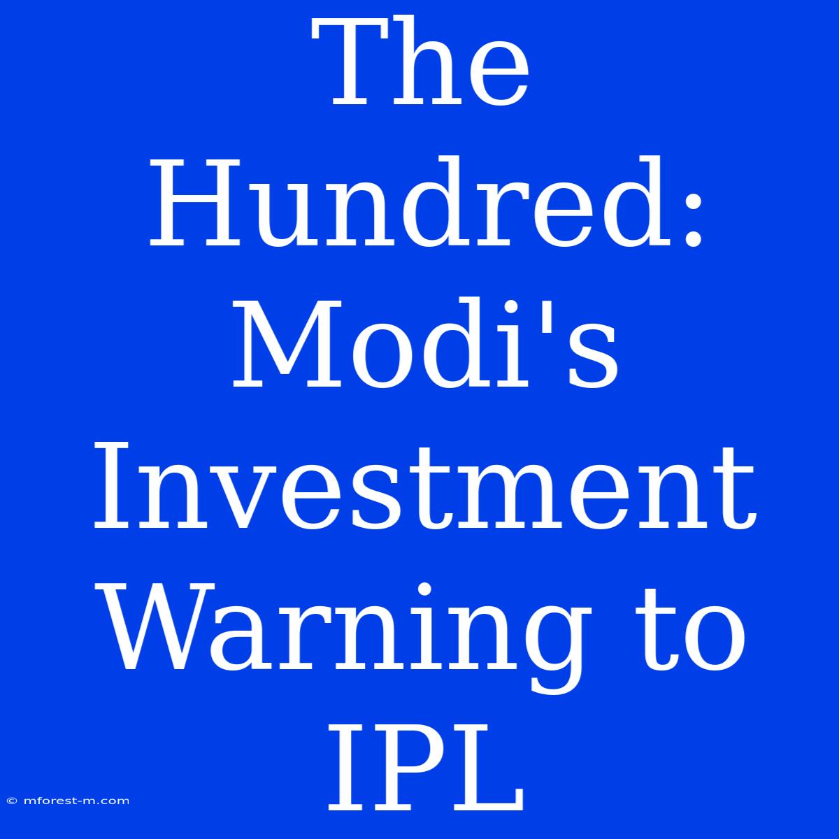 The Hundred: Modi's Investment Warning To IPL