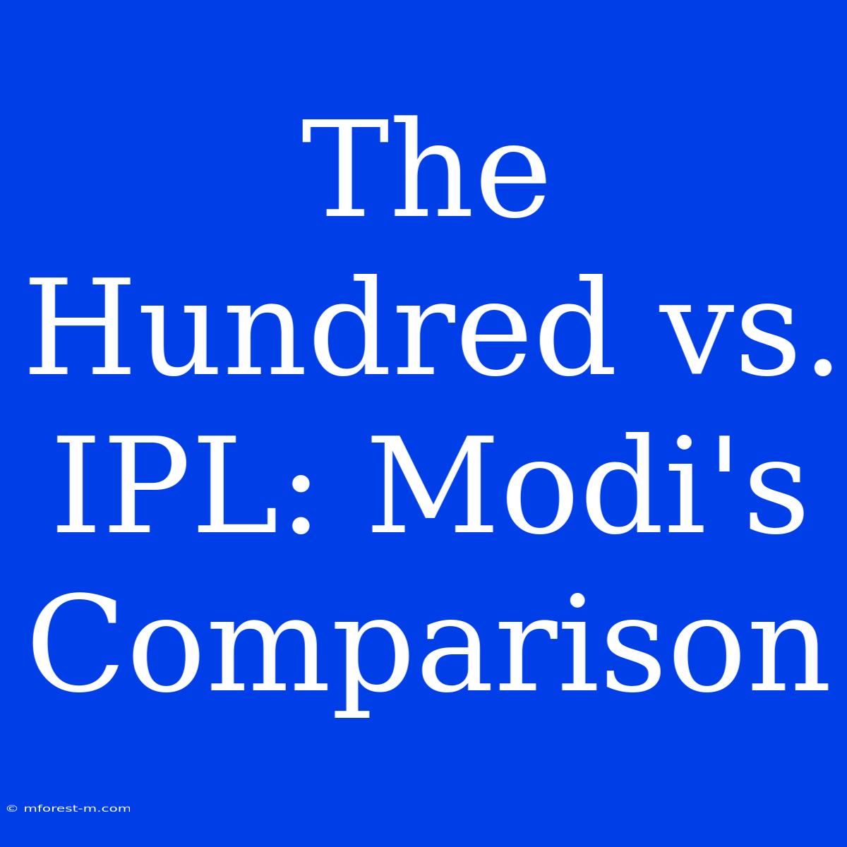 The Hundred Vs. IPL: Modi's Comparison