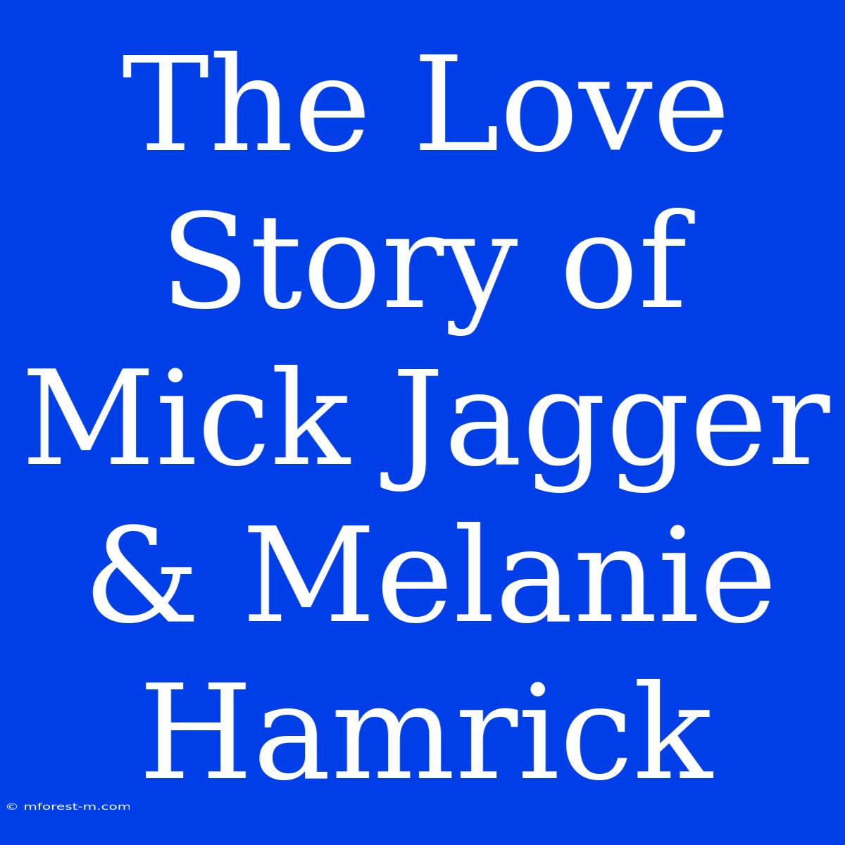 The Love Story Of Mick Jagger & Melanie Hamrick