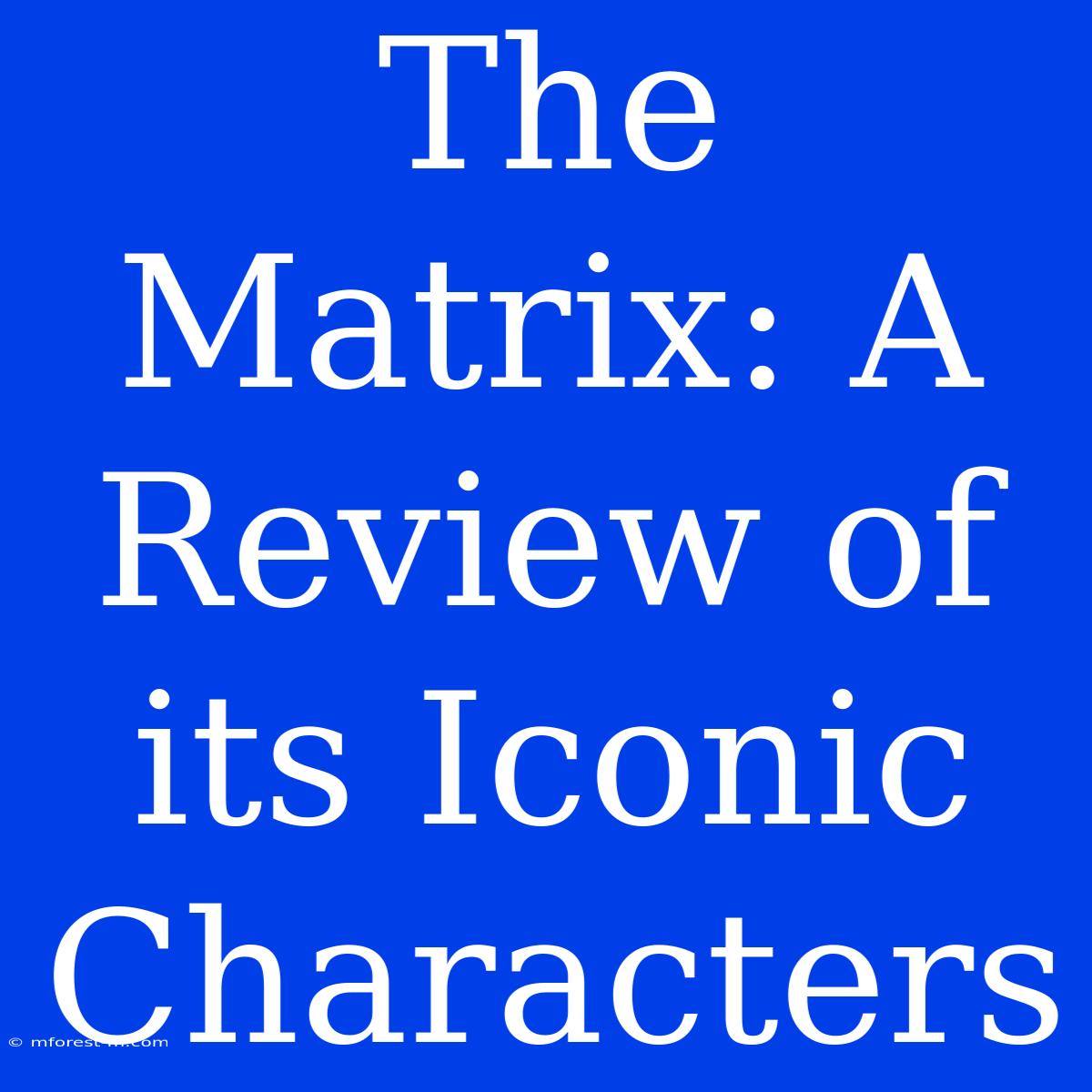 The Matrix: A Review Of Its Iconic Characters