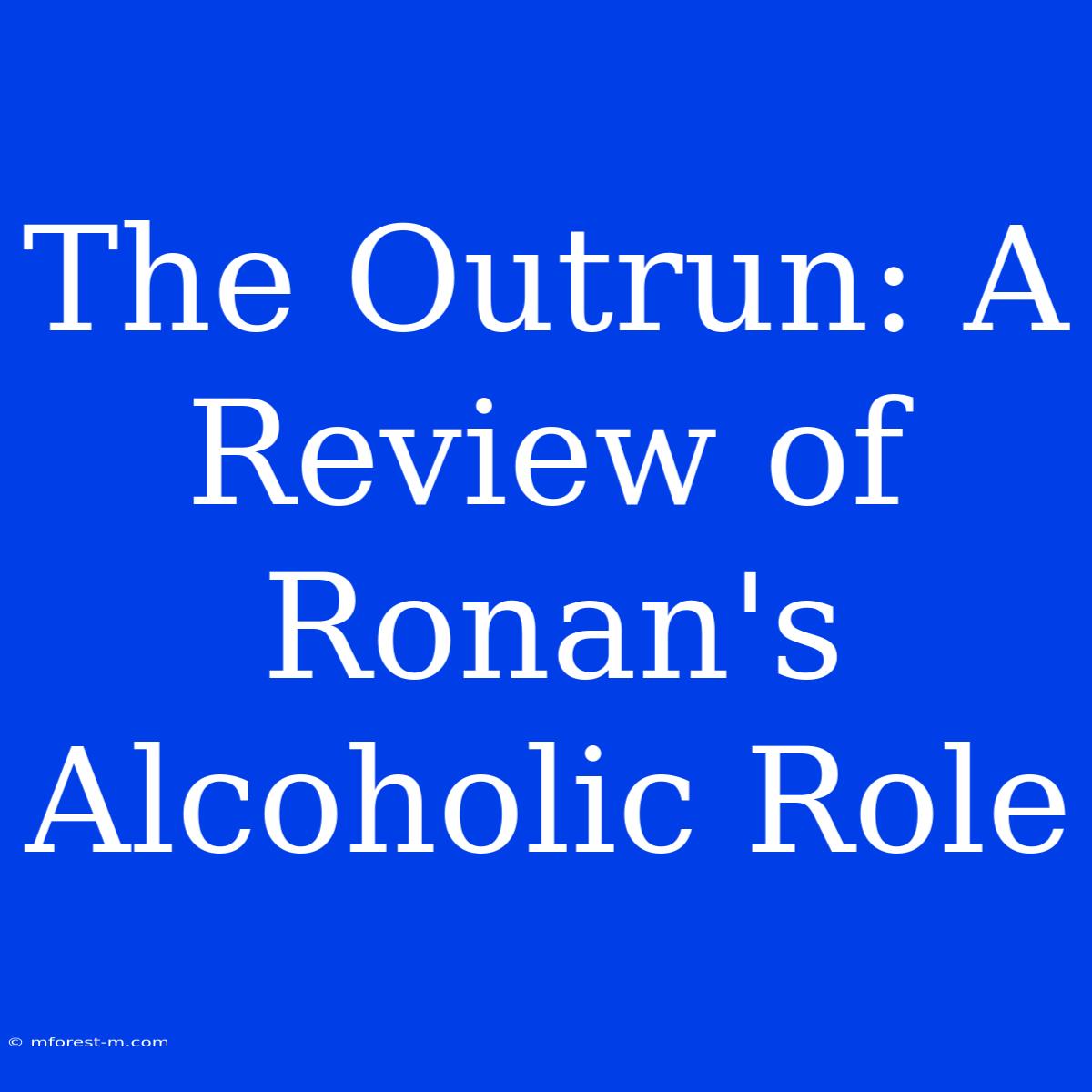 The Outrun: A Review Of Ronan's Alcoholic Role