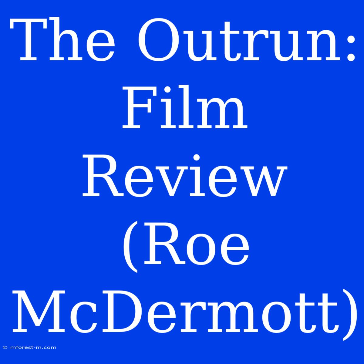 The Outrun: Film Review (Roe McDermott)