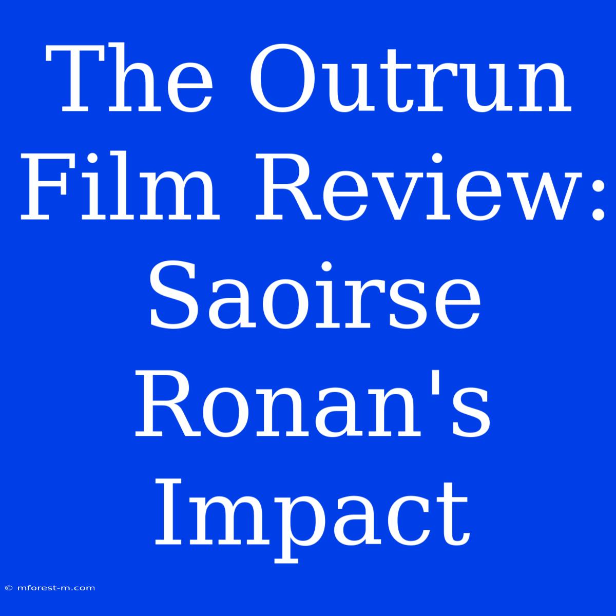 The Outrun Film Review: Saoirse Ronan's Impact