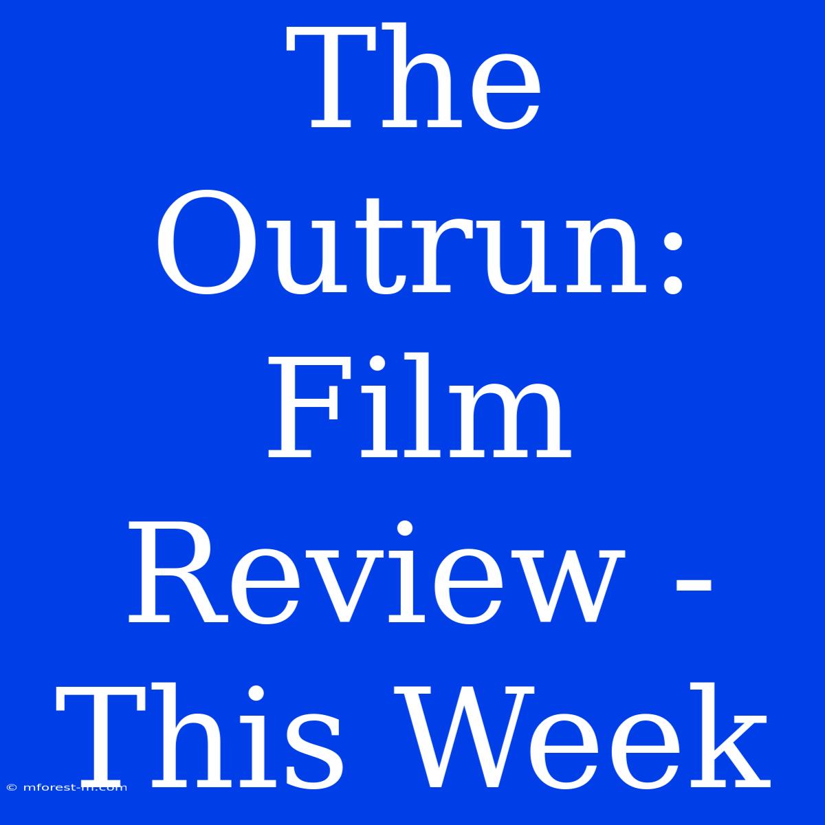 The Outrun: Film Review - This Week