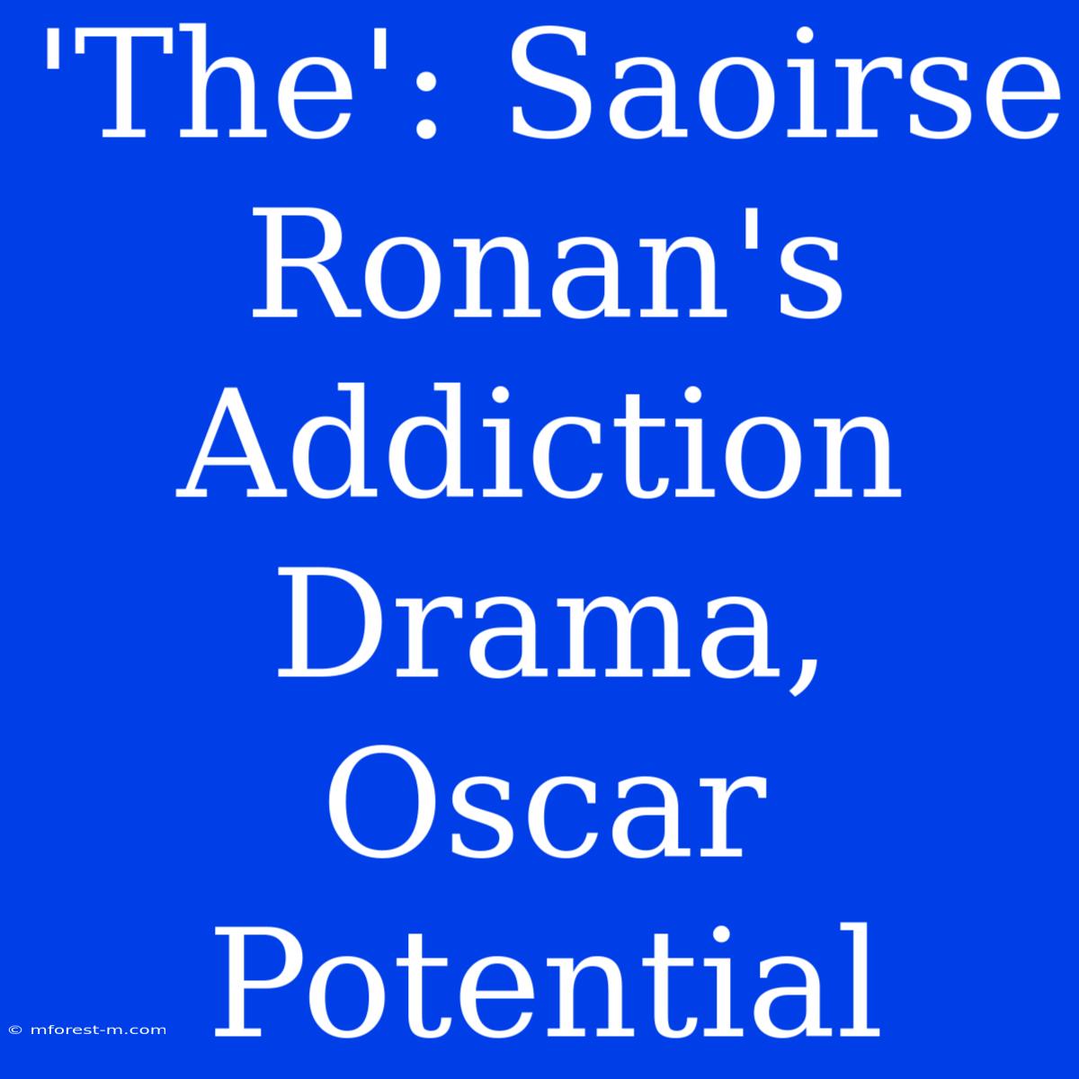 'The': Saoirse Ronan's Addiction Drama, Oscar Potential