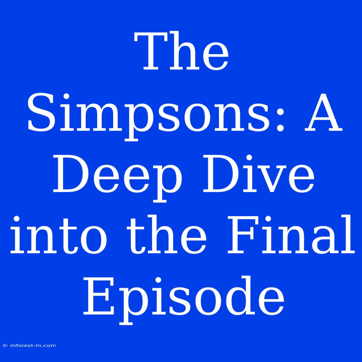 The Simpsons: A Deep Dive Into The Final Episode