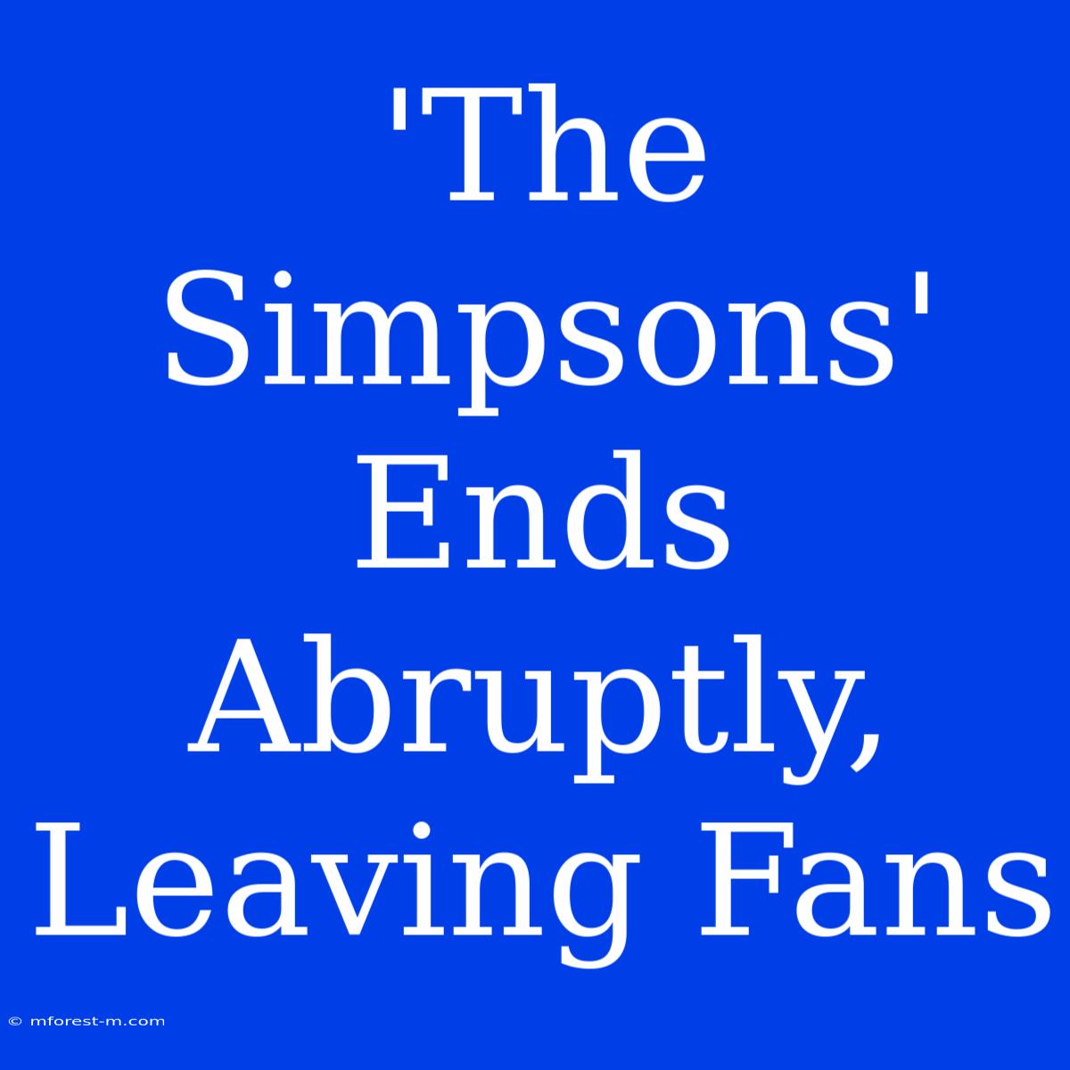 'The Simpsons' Ends Abruptly, Leaving Fans