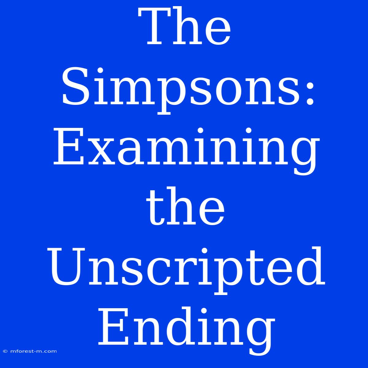 The Simpsons: Examining The Unscripted Ending