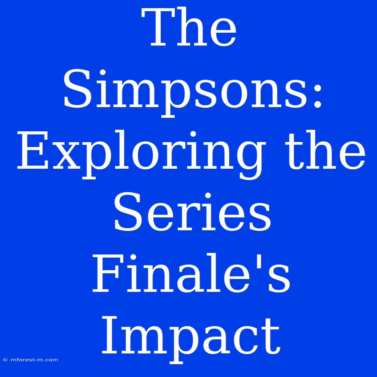 The Simpsons: Exploring The Series Finale's Impact