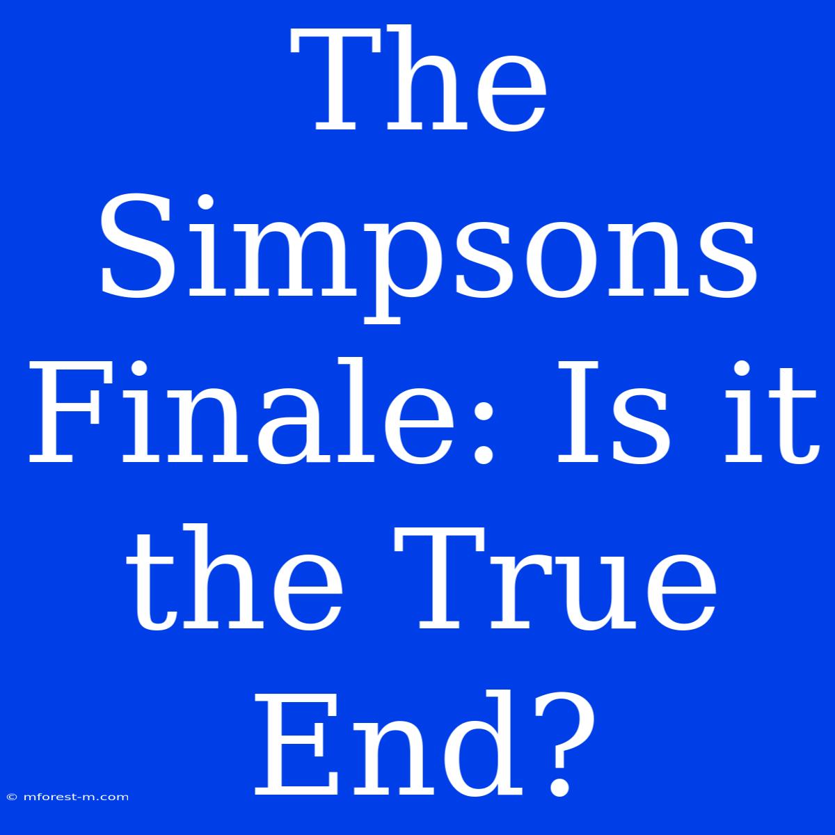 The Simpsons Finale: Is It The True End?