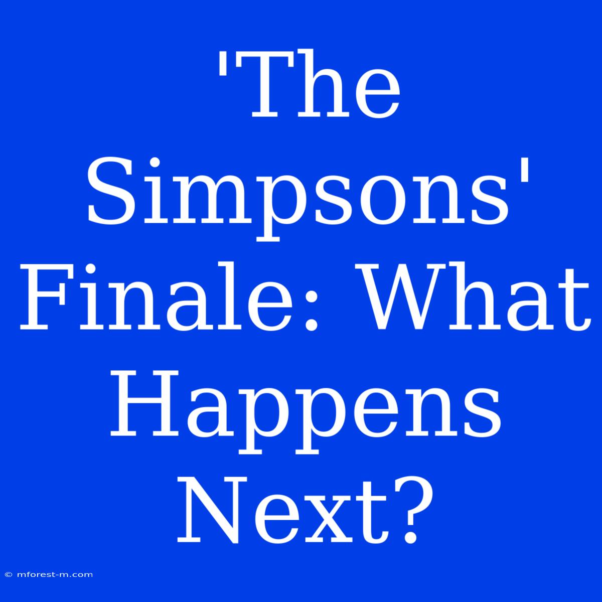 'The Simpsons' Finale: What Happens Next?