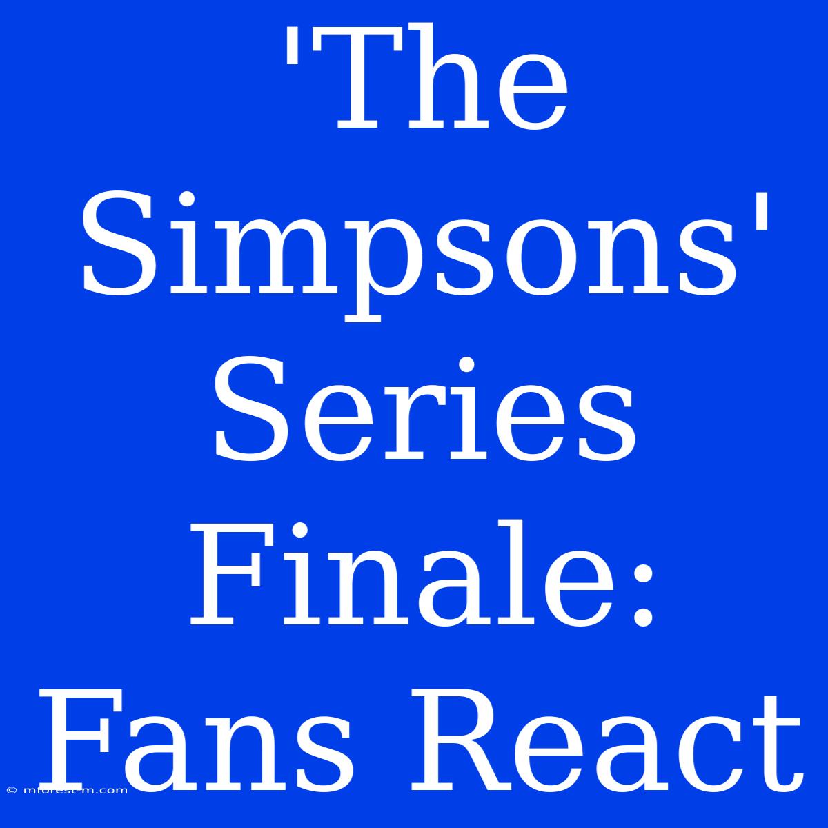 'The Simpsons' Series Finale: Fans React