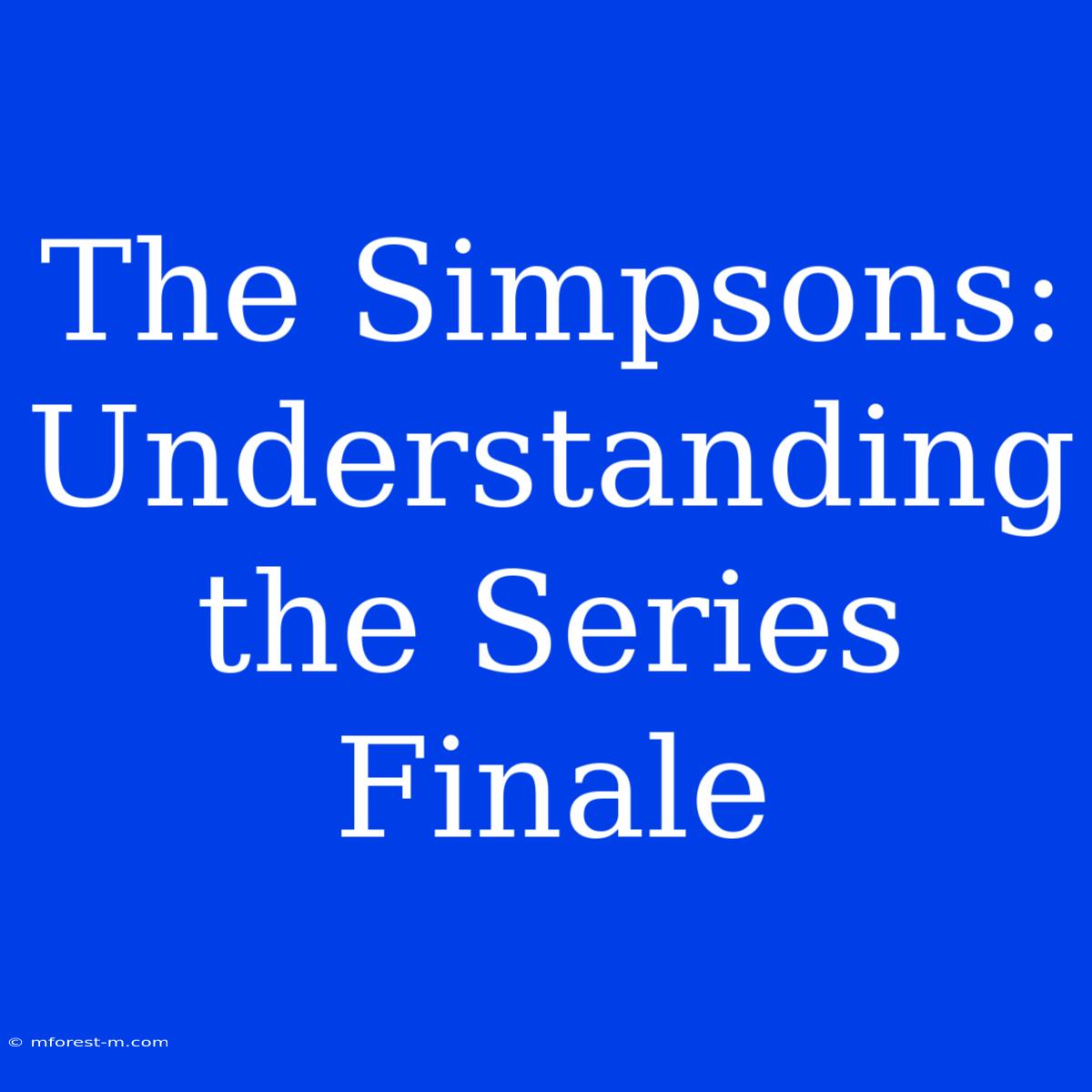 The Simpsons: Understanding The Series Finale