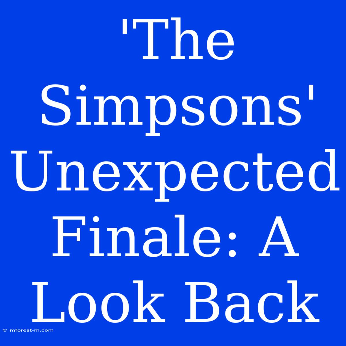 'The Simpsons' Unexpected Finale: A Look Back