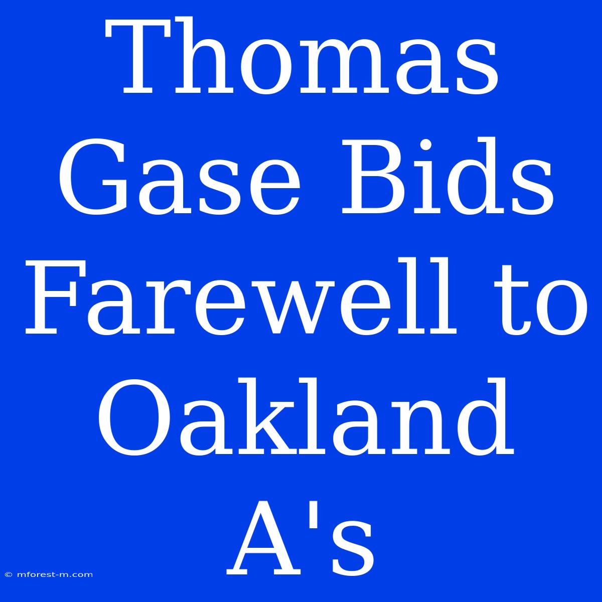 Thomas Gase Bids Farewell To Oakland A's