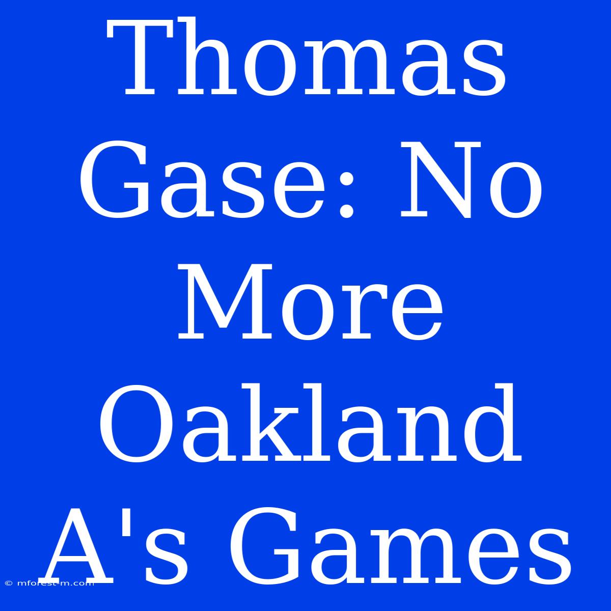 Thomas Gase: No More Oakland A's Games