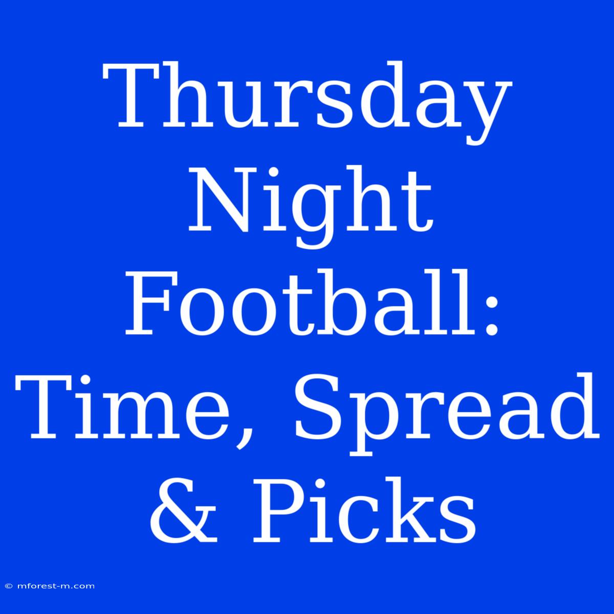 Thursday Night Football: Time, Spread & Picks