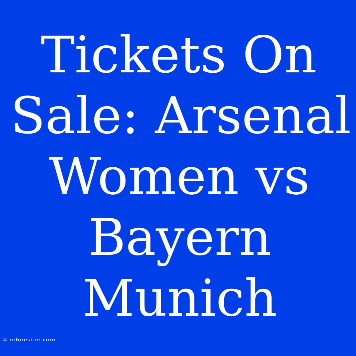 Tickets On Sale: Arsenal Women Vs Bayern Munich