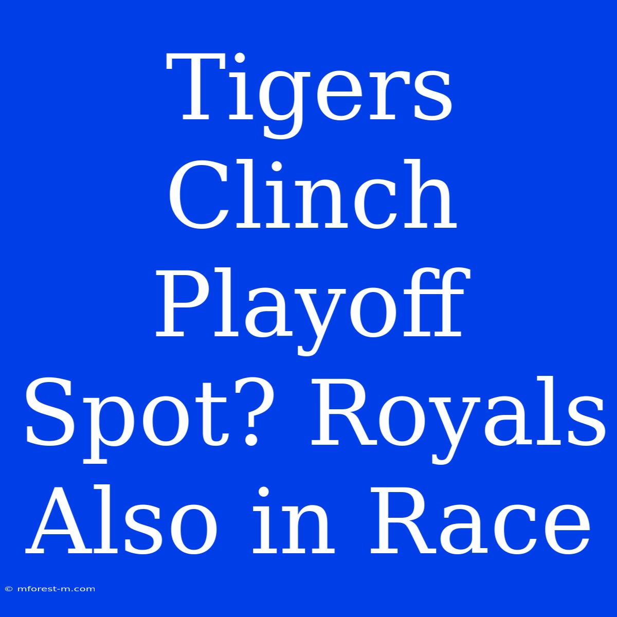 Tigers Clinch Playoff Spot? Royals Also In Race