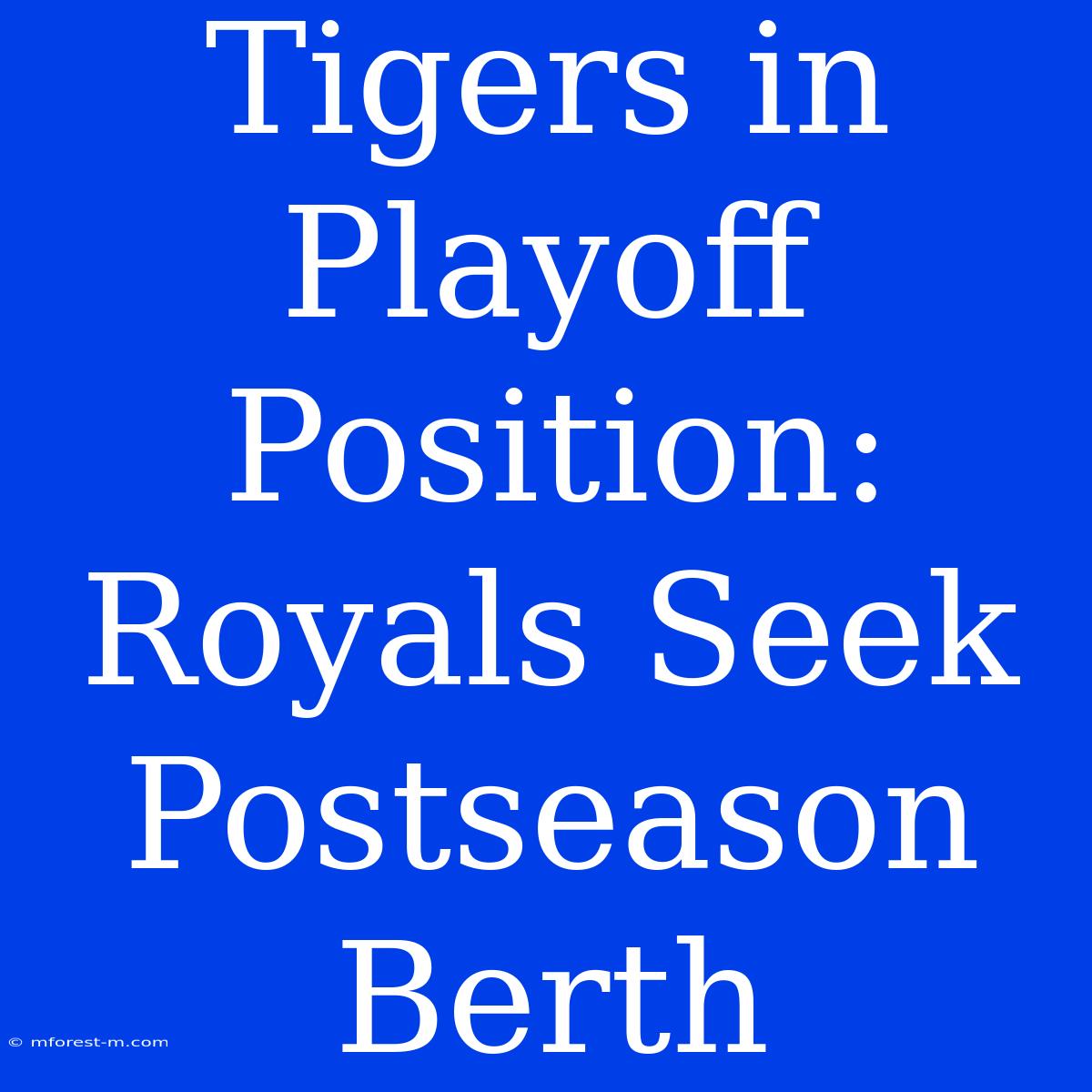 Tigers In Playoff Position: Royals Seek Postseason Berth