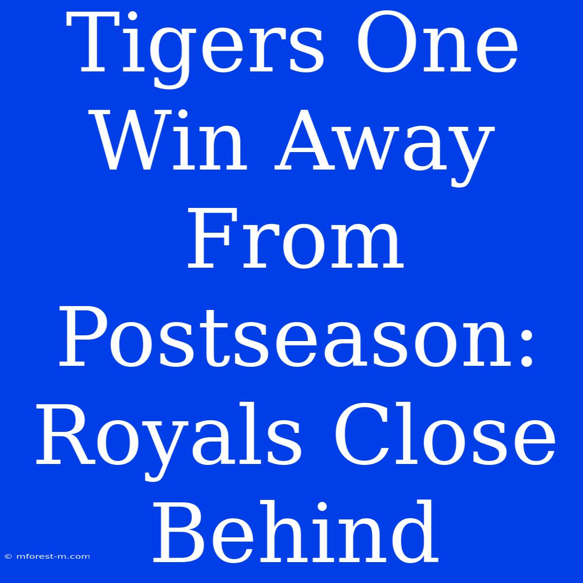 Tigers One Win Away From Postseason: Royals Close Behind