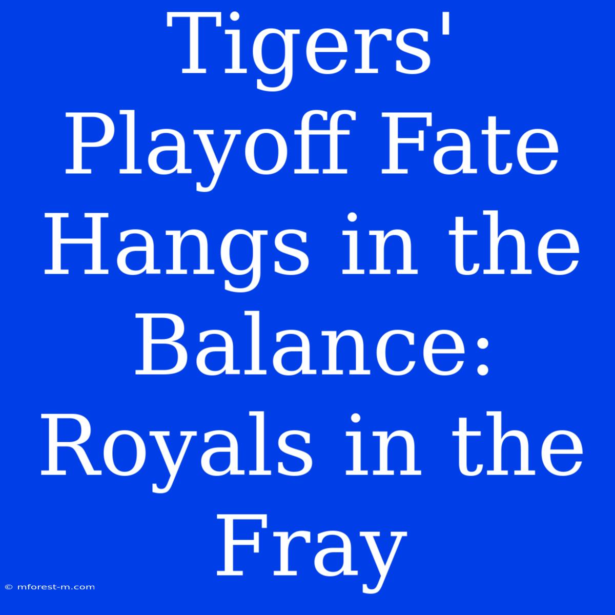 Tigers' Playoff Fate Hangs In The Balance: Royals In The Fray