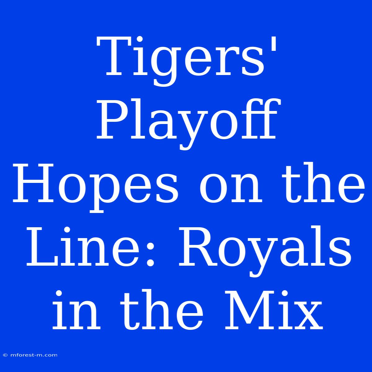 Tigers' Playoff Hopes On The Line: Royals In The Mix