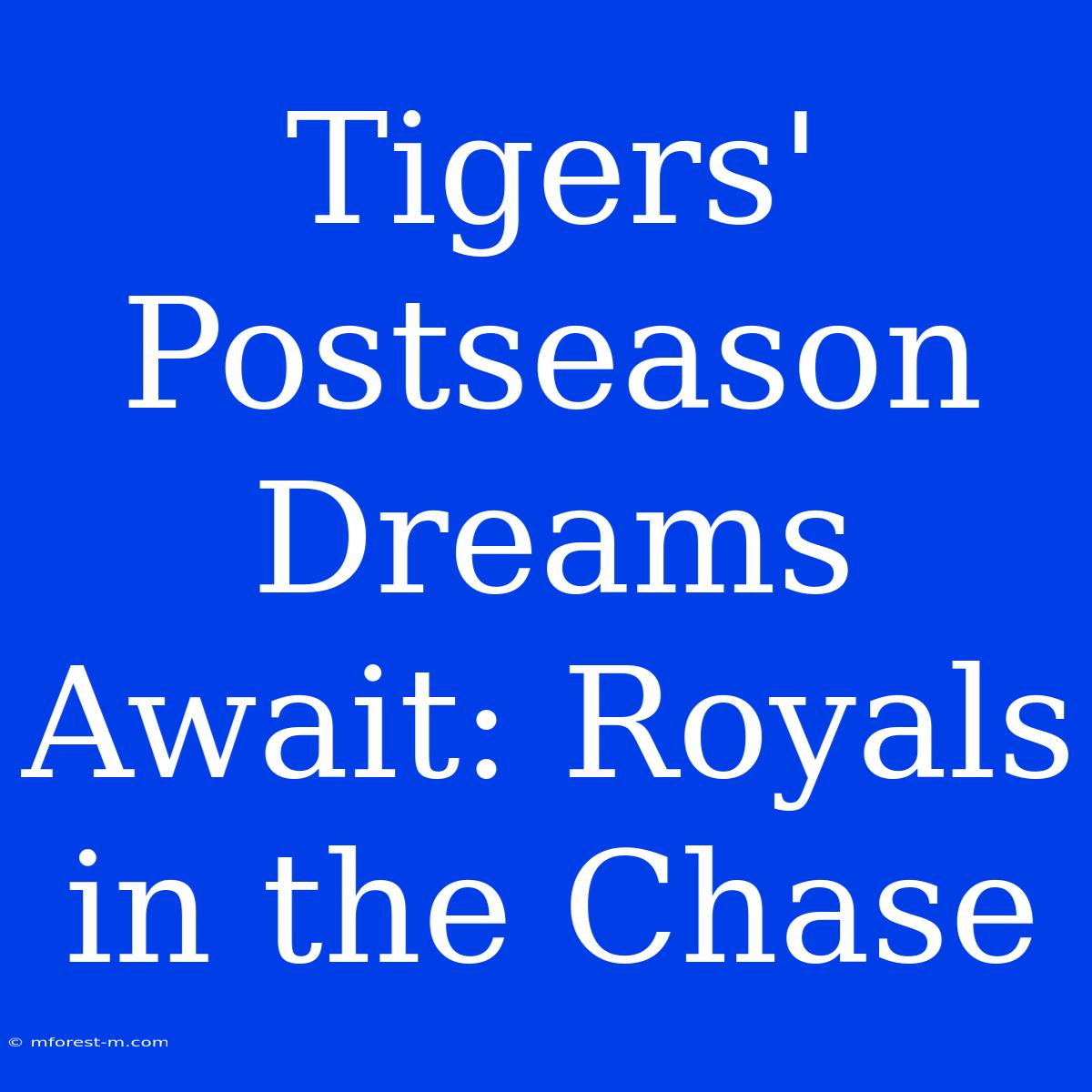 Tigers' Postseason Dreams Await: Royals In The Chase 