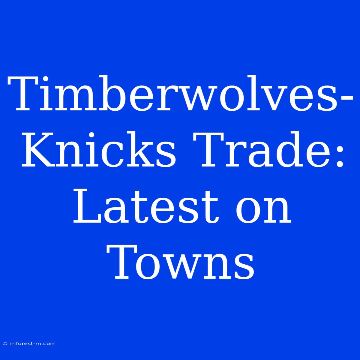 Timberwolves-Knicks Trade: Latest On Towns