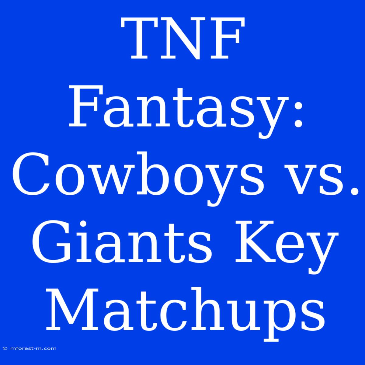 TNF Fantasy: Cowboys Vs. Giants Key Matchups