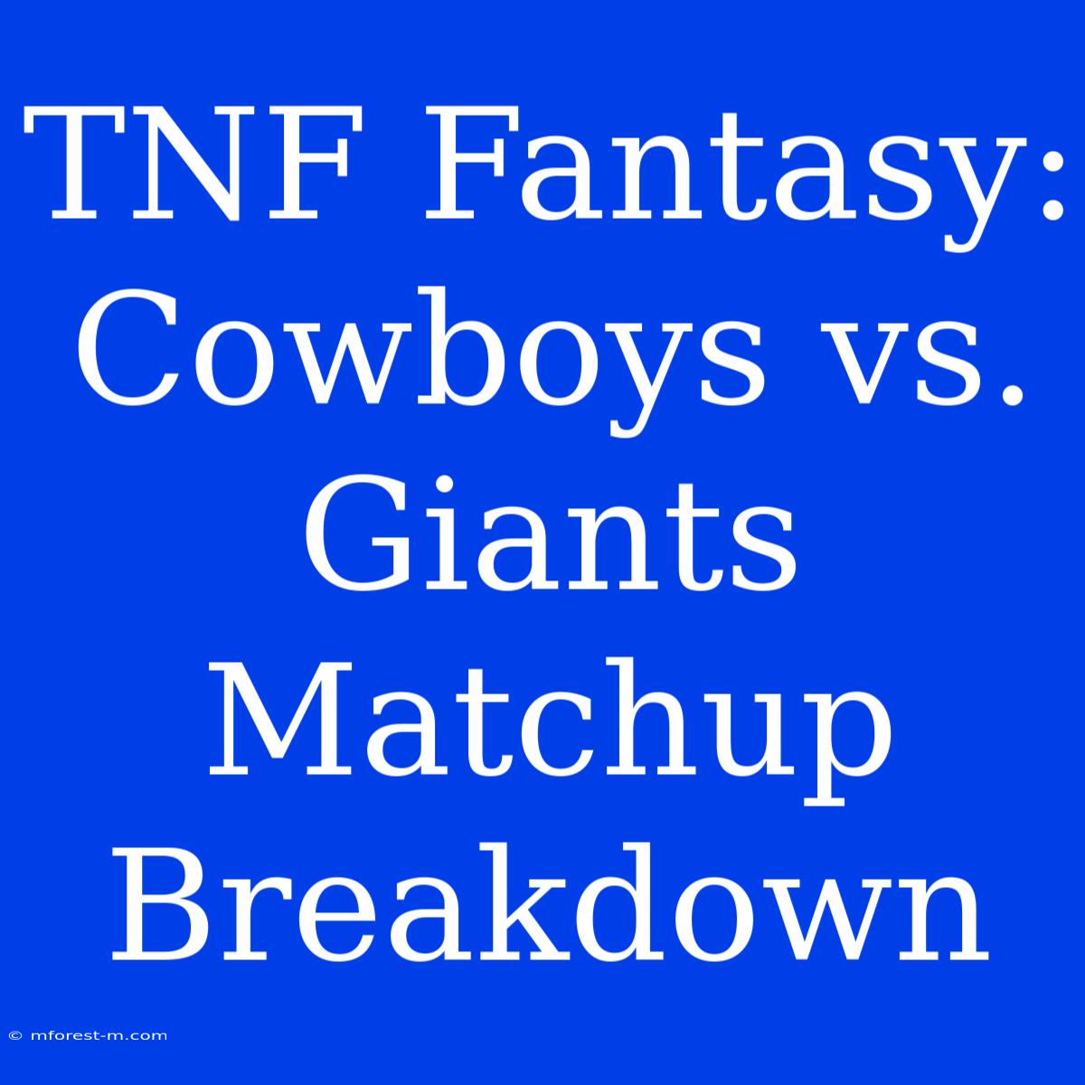 TNF Fantasy: Cowboys Vs. Giants Matchup Breakdown