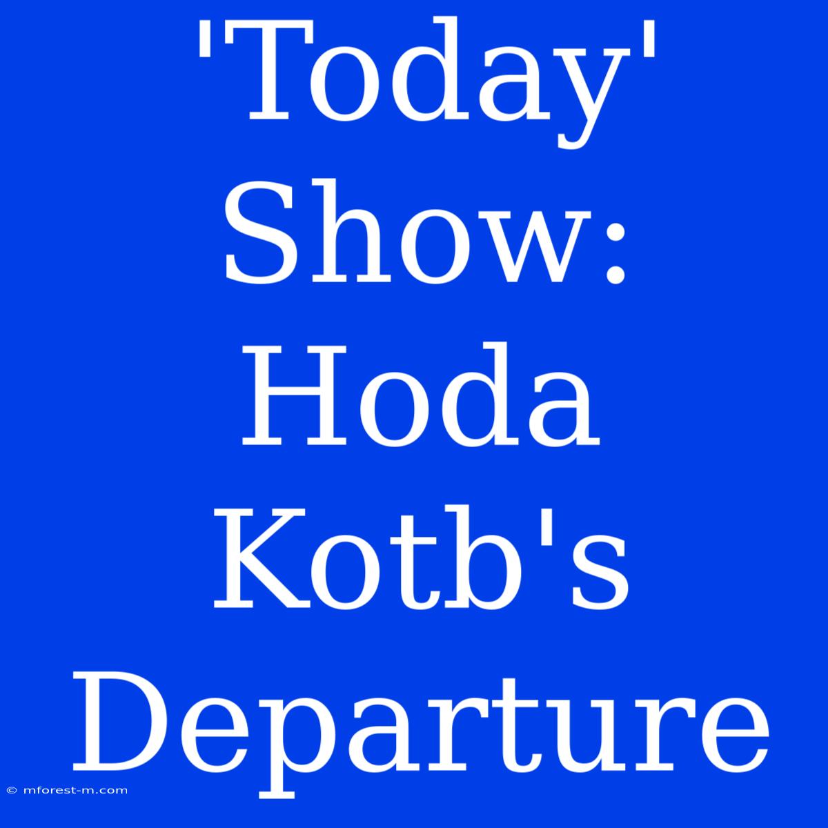 'Today' Show: Hoda Kotb's Departure