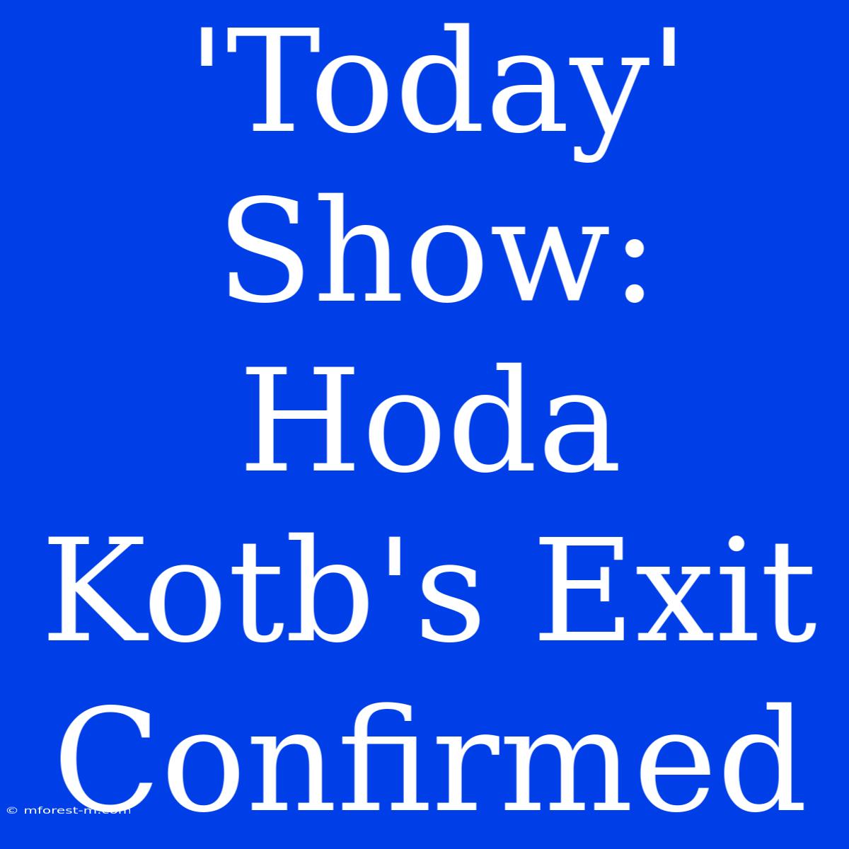 'Today' Show: Hoda Kotb's Exit Confirmed