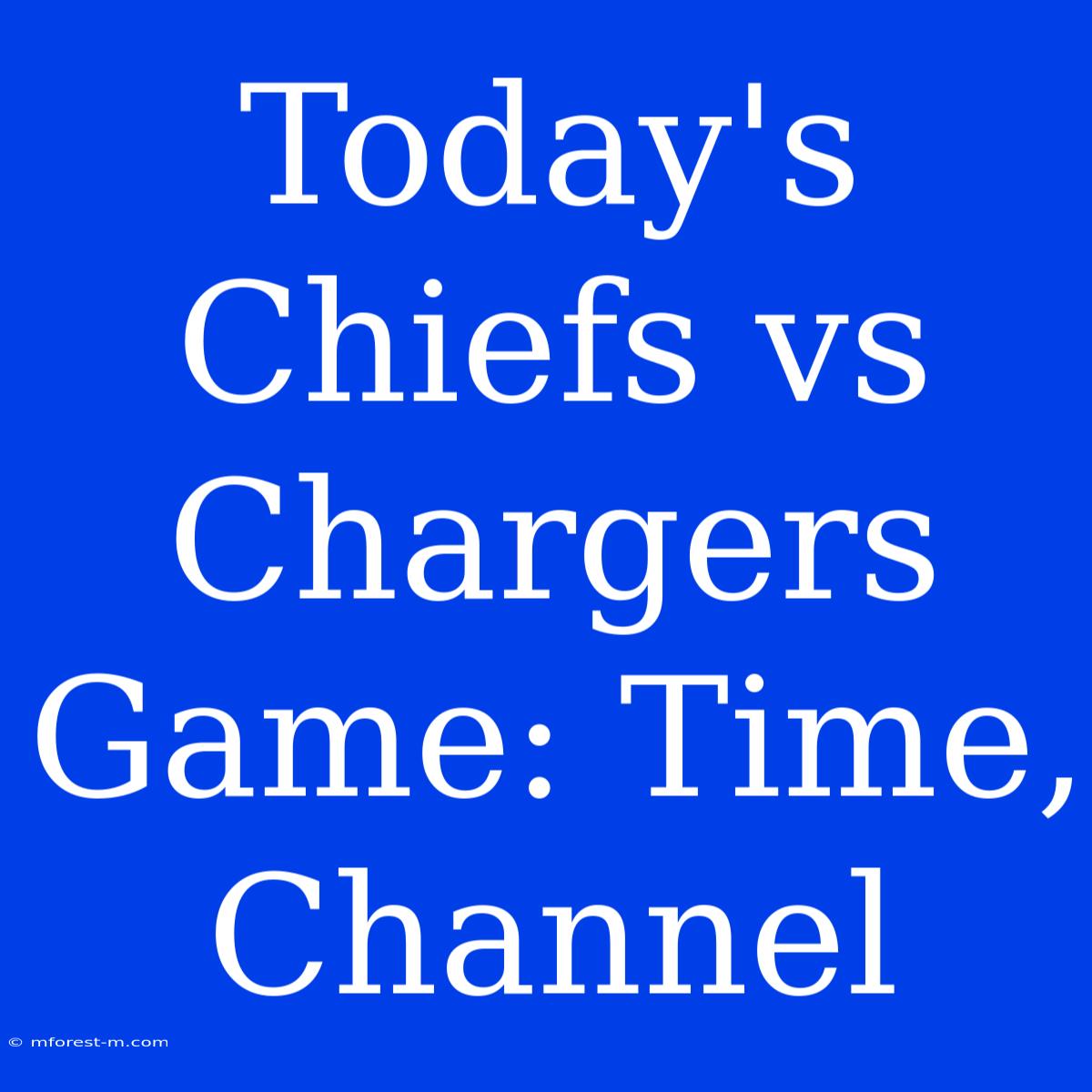 Today's Chiefs Vs Chargers Game: Time, Channel