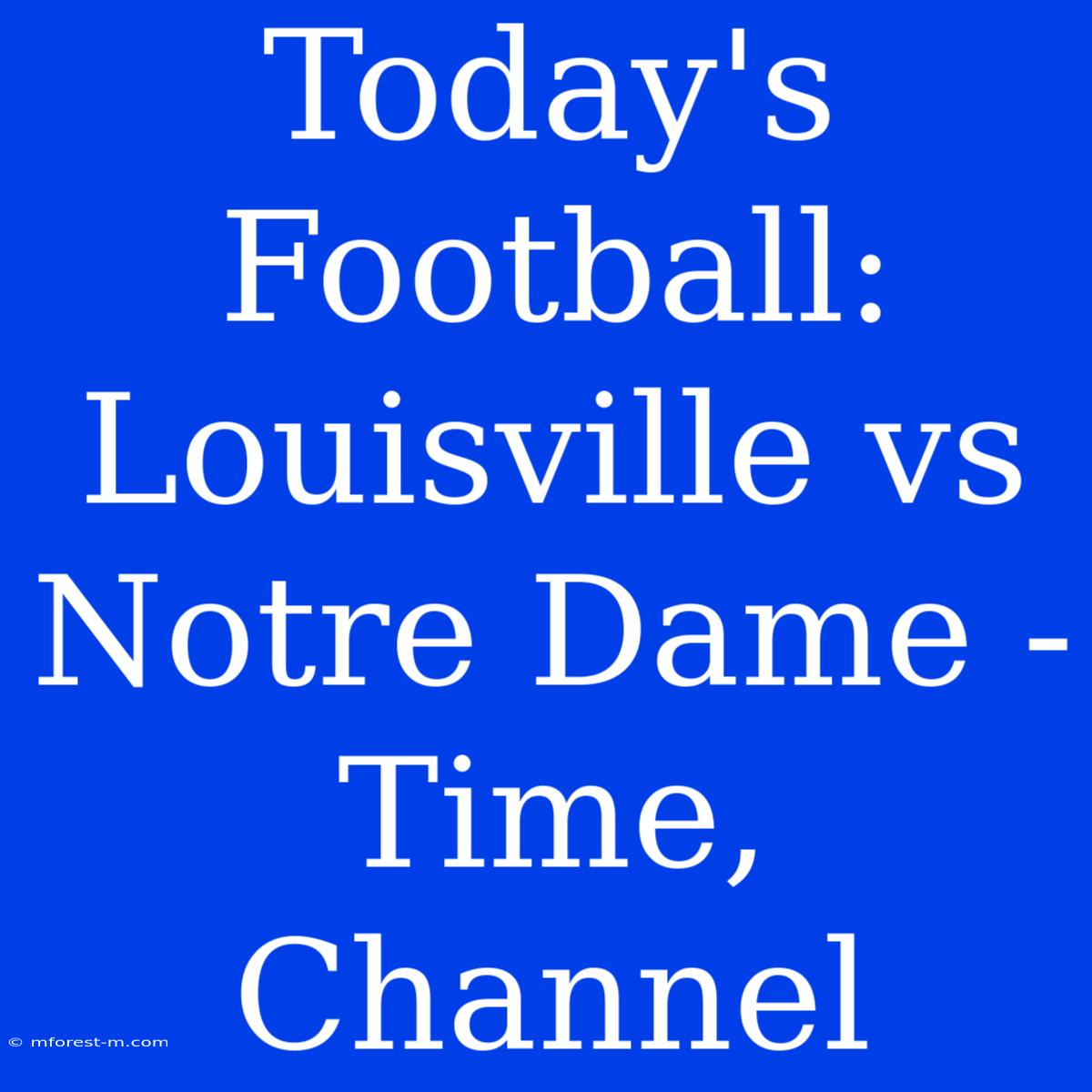 Today's Football: Louisville Vs Notre Dame - Time, Channel