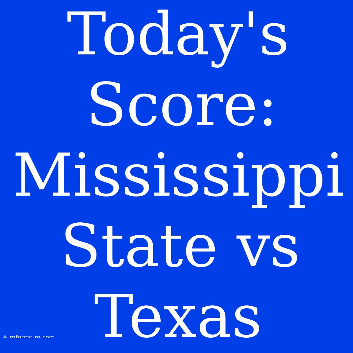 Today's Score: Mississippi State Vs Texas 