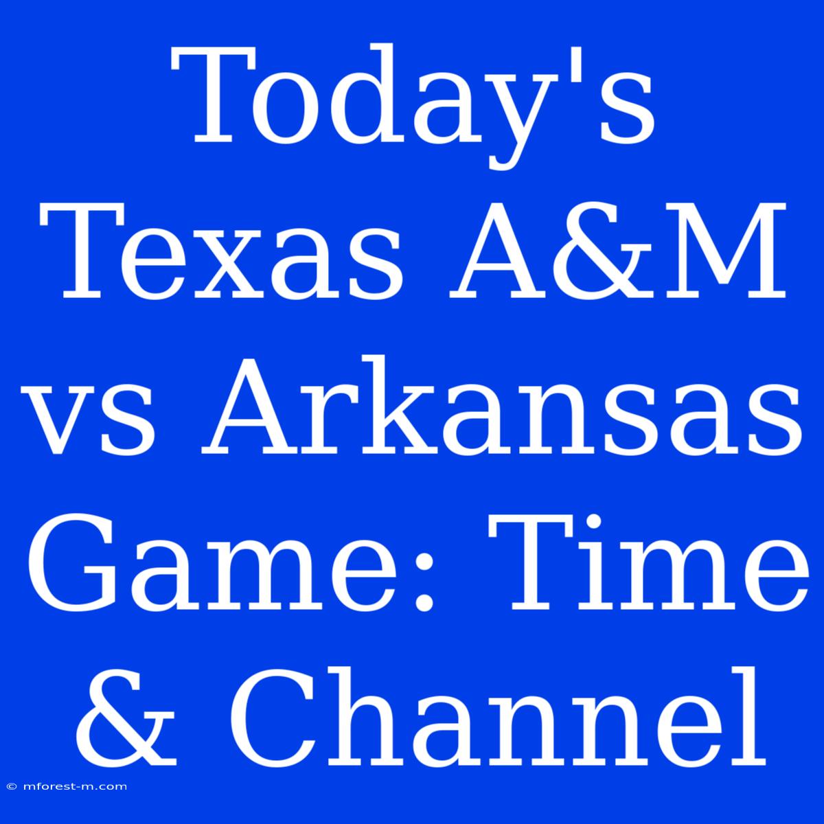 Today's Texas A&M Vs Arkansas Game: Time & Channel 