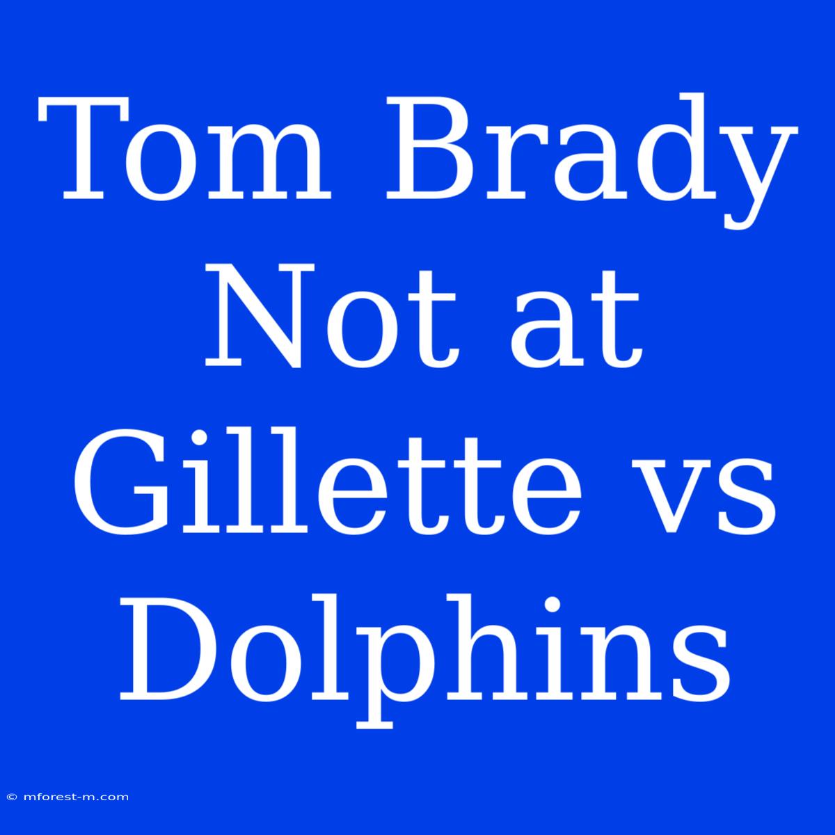 Tom Brady Not At Gillette Vs Dolphins 