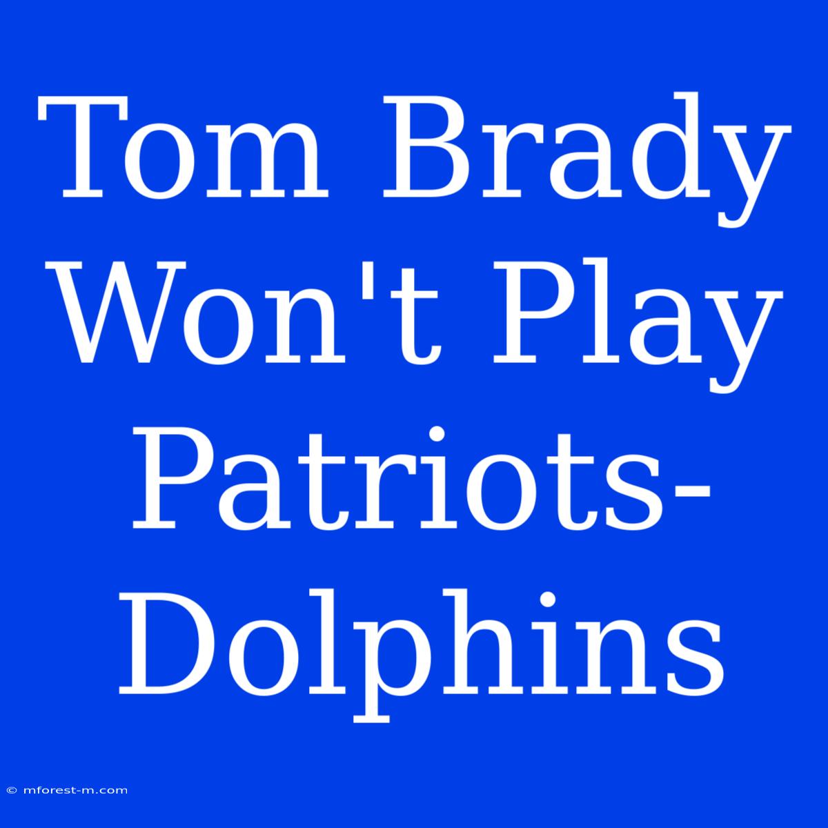 Tom Brady Won't Play Patriots-Dolphins