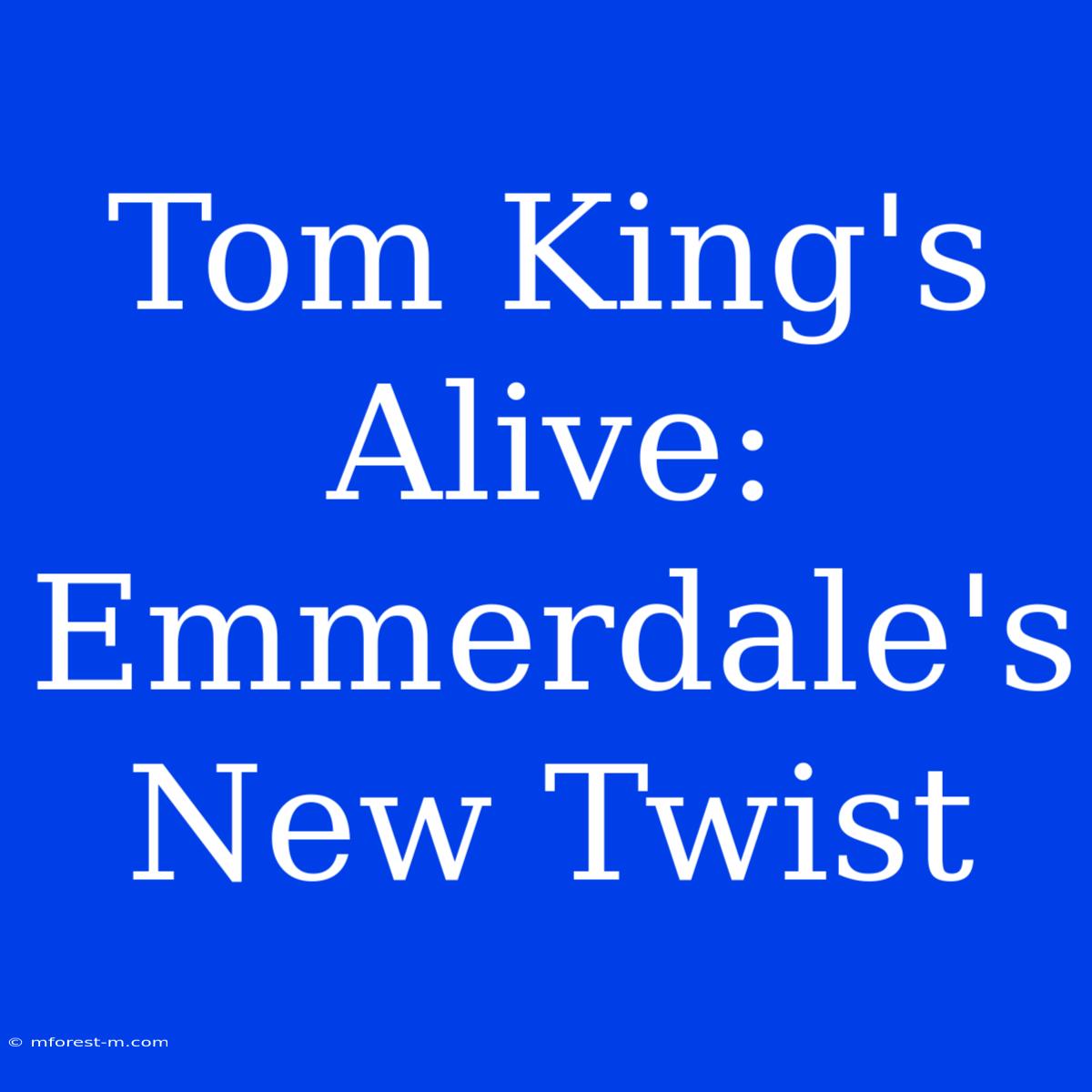 Tom King's Alive: Emmerdale's New Twist