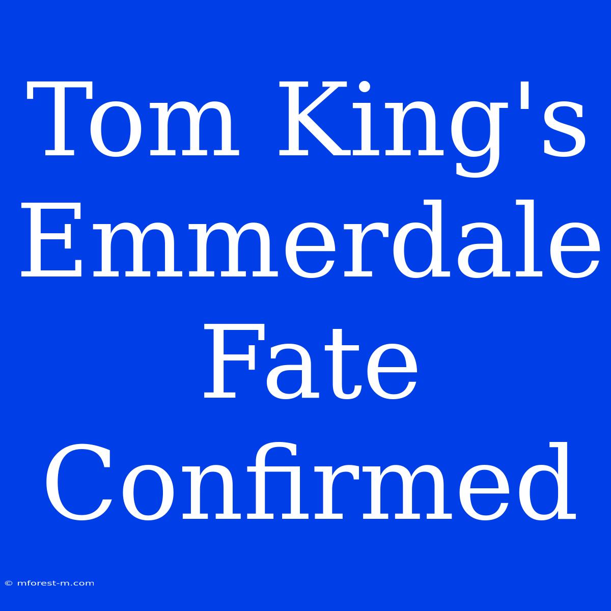 Tom King's Emmerdale Fate Confirmed