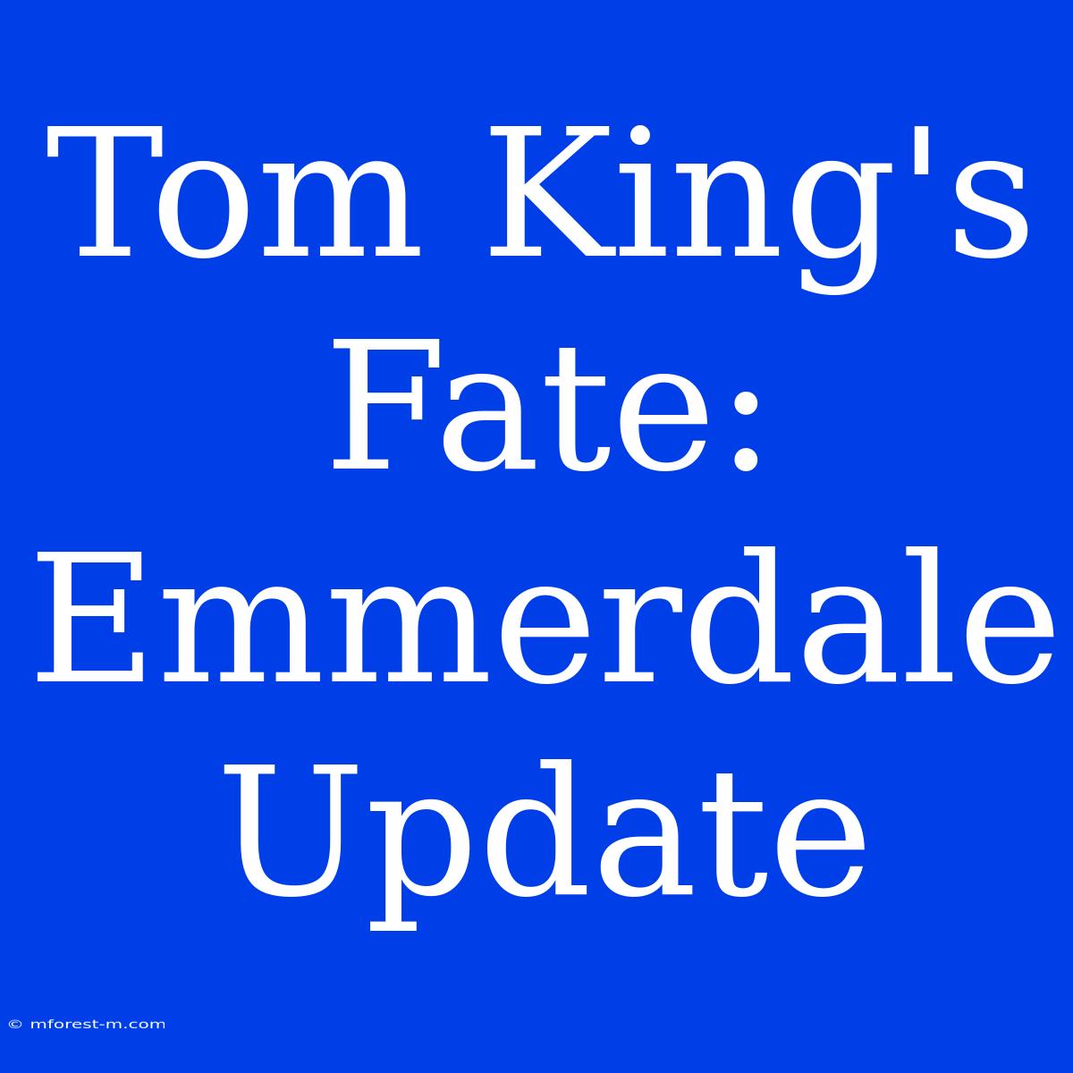 Tom King's Fate: Emmerdale Update