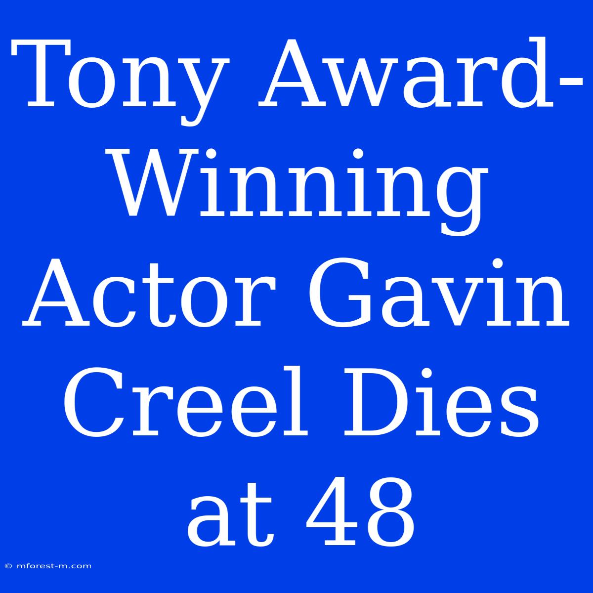 Tony Award-Winning Actor Gavin Creel Dies At 48